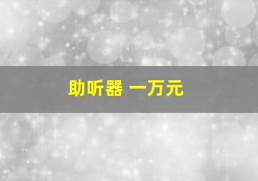 助听器 一万元